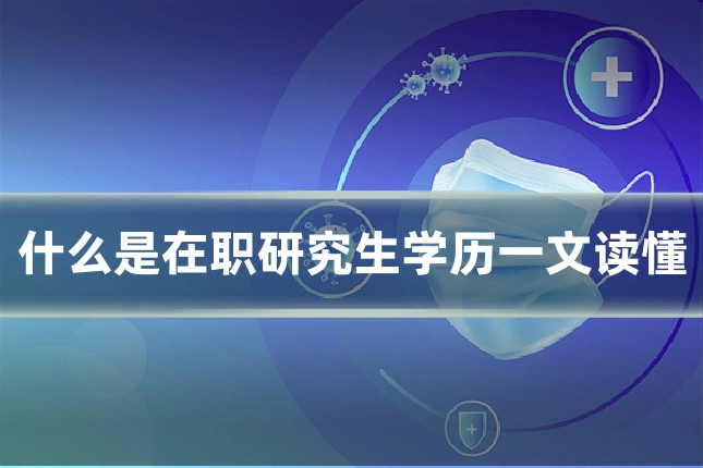 什么是在职研究生学历一文读懂