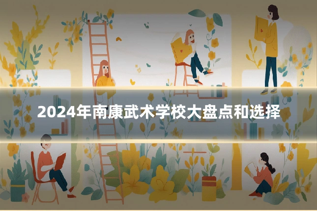 2024年南康武术学校大盘点和选择