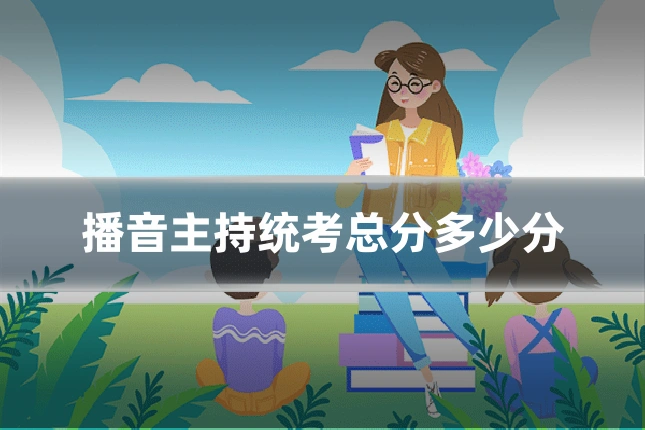 播音主持统考总分多少分