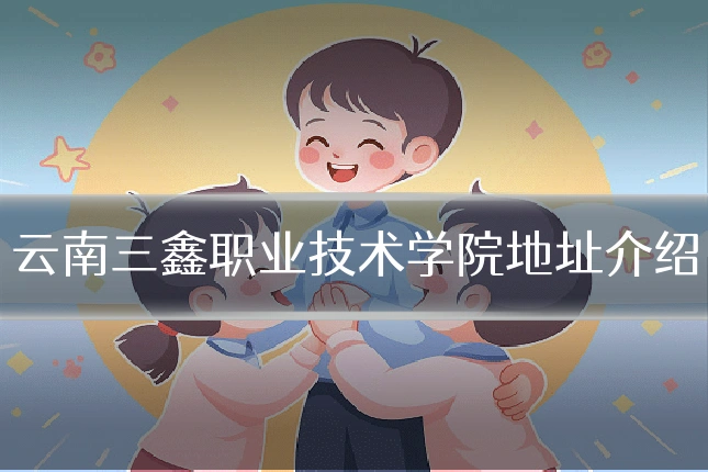 云南三鑫职业技术学院地址介绍