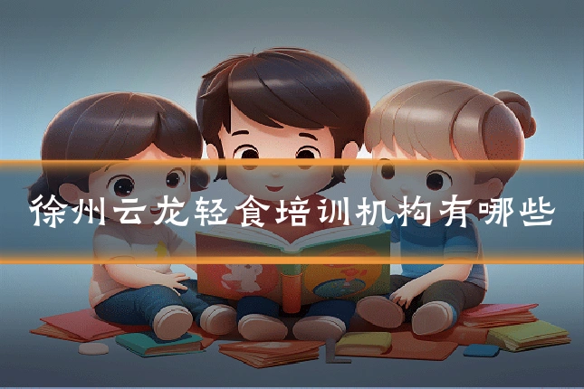 徐州云龙轻食培训机构有哪些