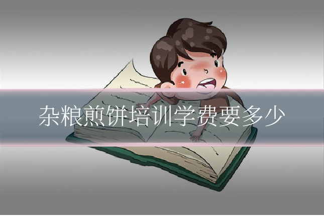 杂粮煎饼培训学费要多少