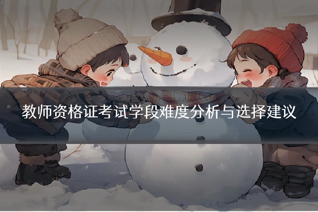教师资格证考试学段难度分析与选择建议