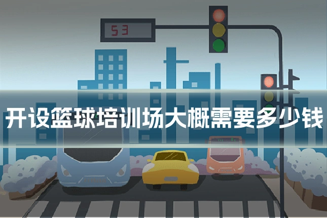 开设篮球培训场大概需要多少钱