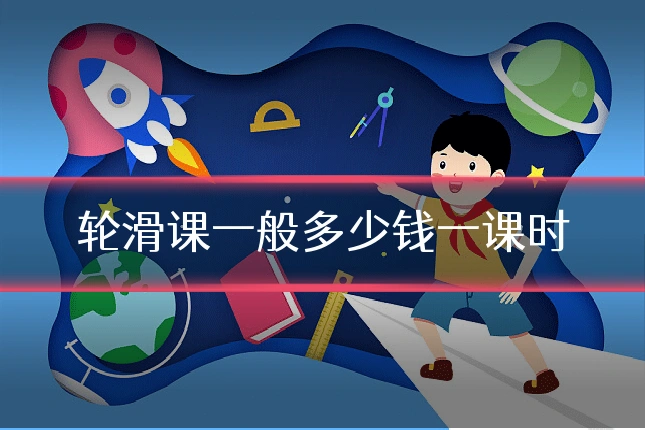 轮滑课一般多少钱一课时