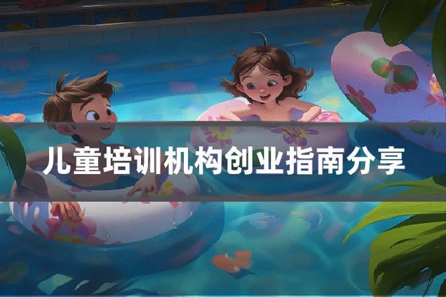儿童培训机构创业指南分享