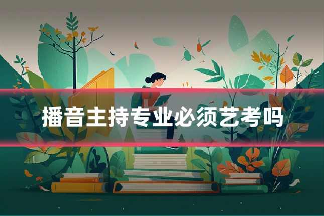 播音主持专业必须艺考吗