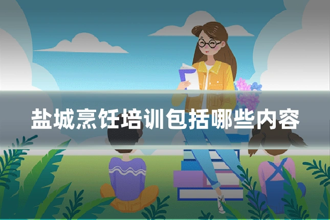 盐城烹饪培训包括哪些内容