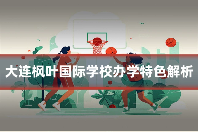 大连枫叶国际学校办学特色解析