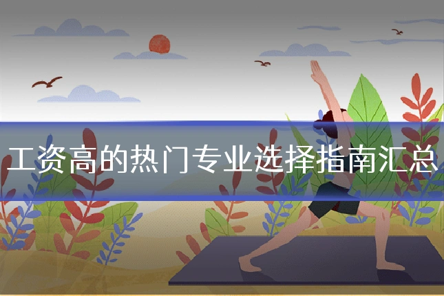 工资高的热门专业选择指南汇总