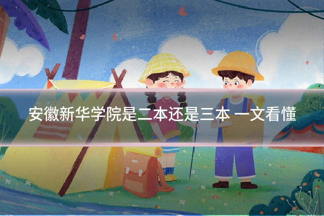 安徽新华学院是二本还是三本 一文看懂