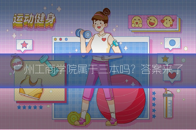 广州工商学院属于三本吗？答案来了
