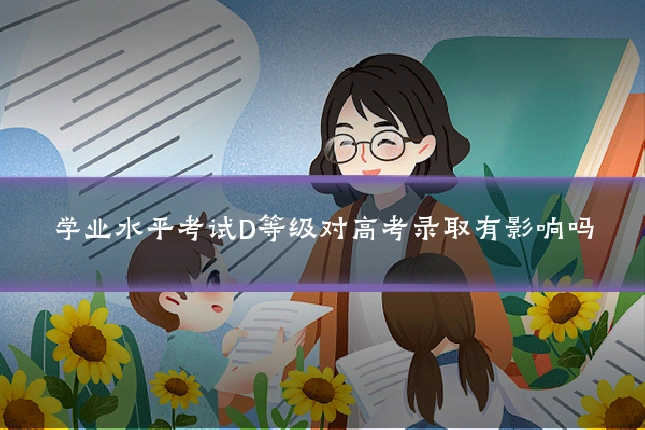 学业水平考试D等级对高考录取有影响吗