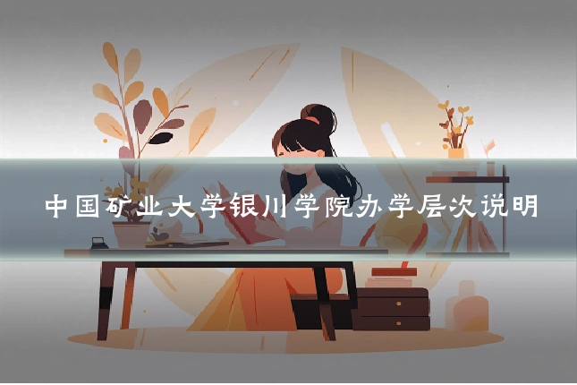 中国矿业大学银川学院办学层次说明