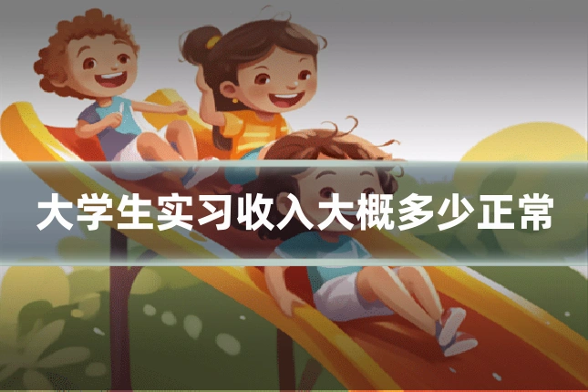 大学生实习收入大概多少正常