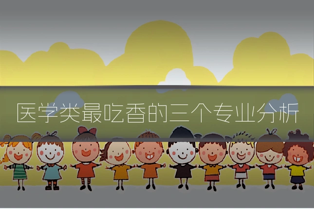 医学类最吃香的三个专业分析