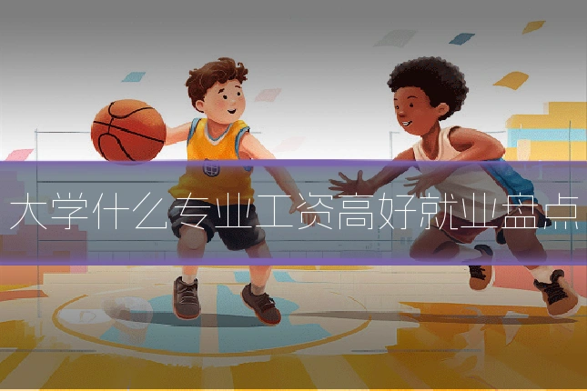 大学什么专业工资高好就业盘点