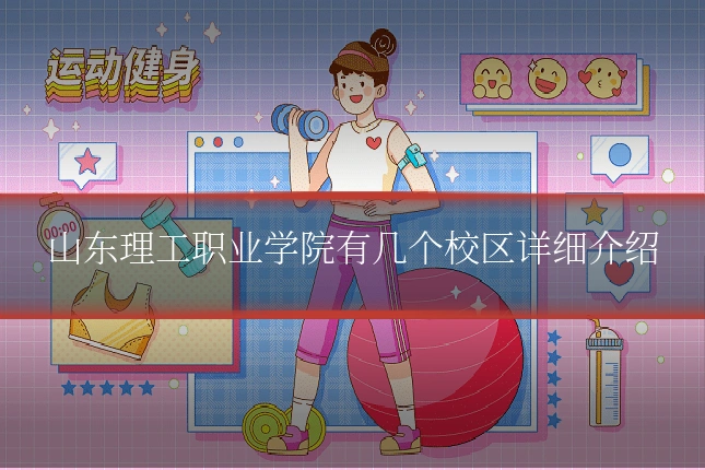 山东理工职业学院有几个校区详细介绍