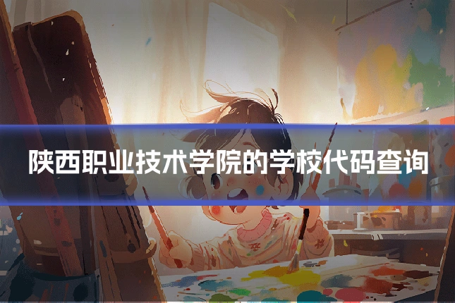 陕西职业技术学院的学校代码查询