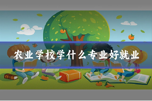 农业学校学什么专业好就业