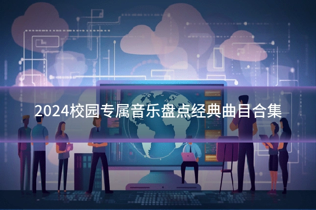 2024校园专属音乐盘点经典曲目合集