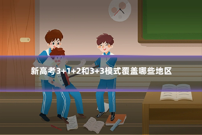 新高考3+1+2和3+3模式覆盖哪些地区