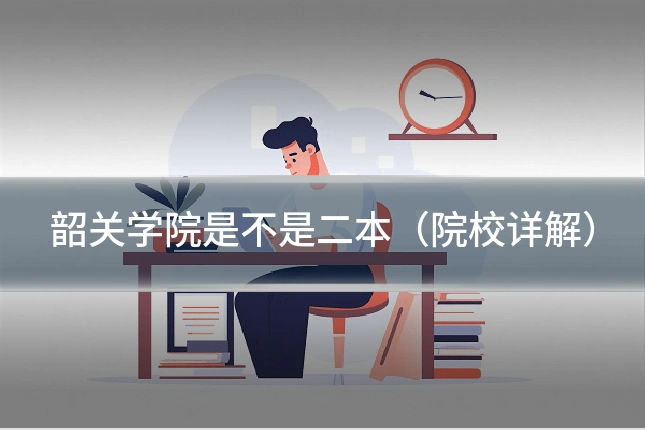 韶关学院是不是二本（院校详解）