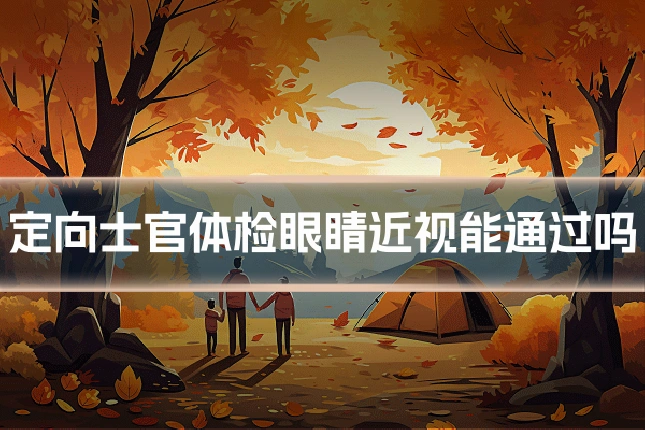 定向士官体检眼睛近视能通过吗