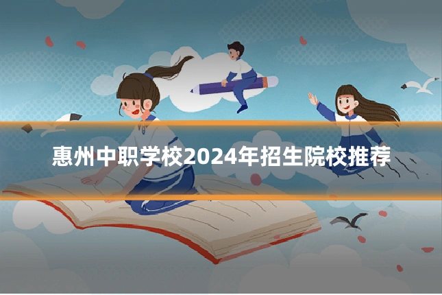 惠州中职学校2024年招生院校推荐