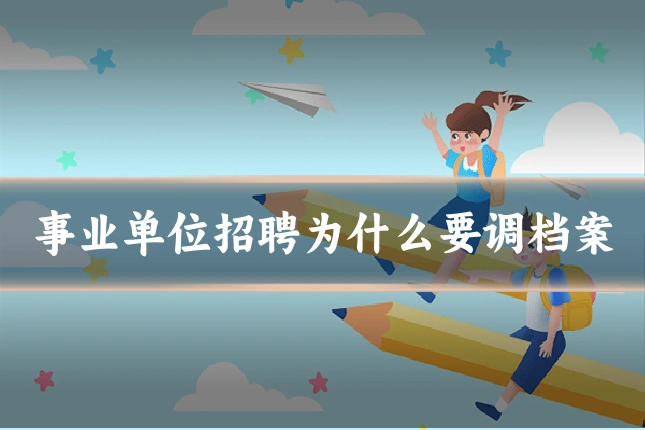 事业单位招聘为什么要调档案