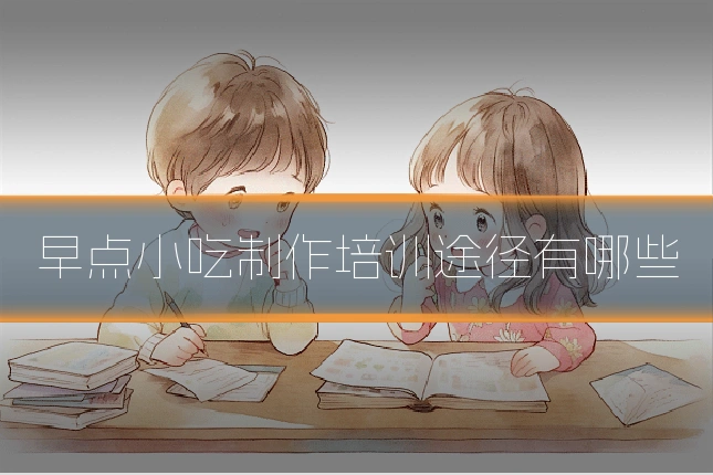 早点小吃制作培训途径有哪些