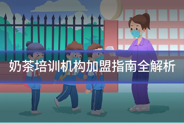 奶茶培训机构加盟指南全解析