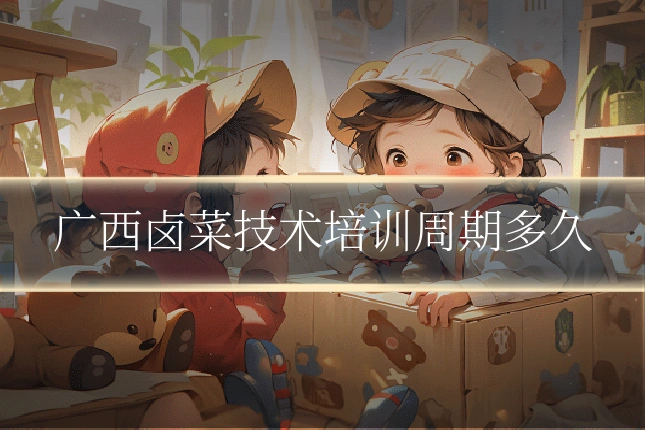 广西卤菜技术培训周期多久