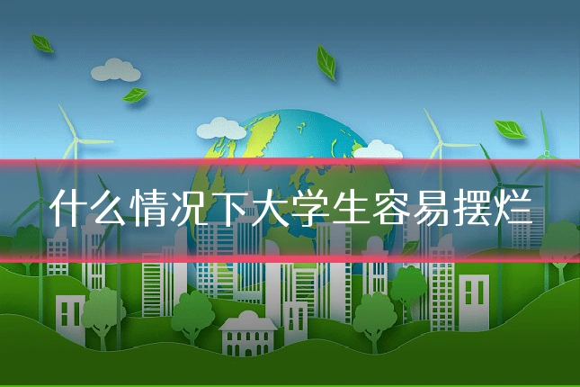 什么情况下大学生容易摆烂