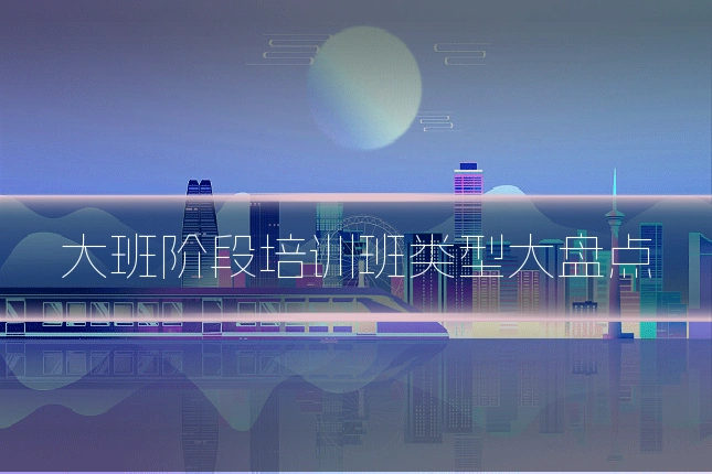 大班阶段培训班类型大盘点
