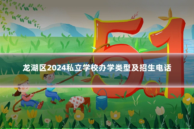 龙湖区2024私立学校办学类型及招生电话