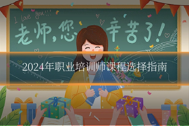 2024年职业培训师课程选择指南