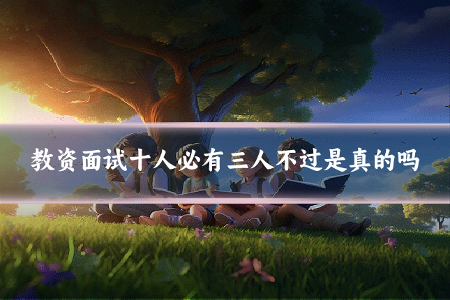 教资面试十人必有三人不过是真的吗