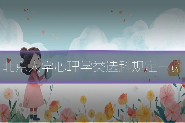 北京大学心理学类选科规定一览
