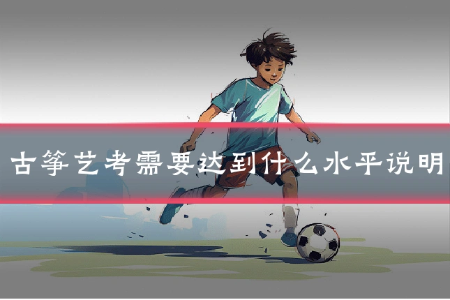 古筝艺考需要达到什么水平说明