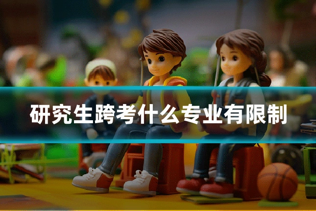 研究生跨考什么专业有限制