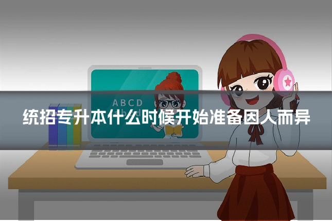 统招专升本什么时候开始准备因人而异