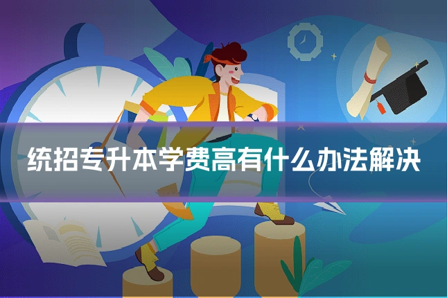 统招专升本学费高有什么办法解决