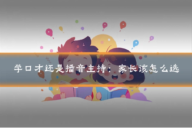 学口才还是播音主持:家长该怎么选