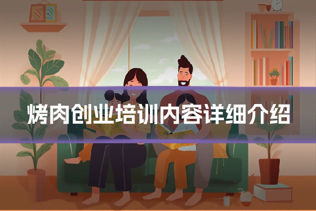 烤肉创业培训内容详细介绍