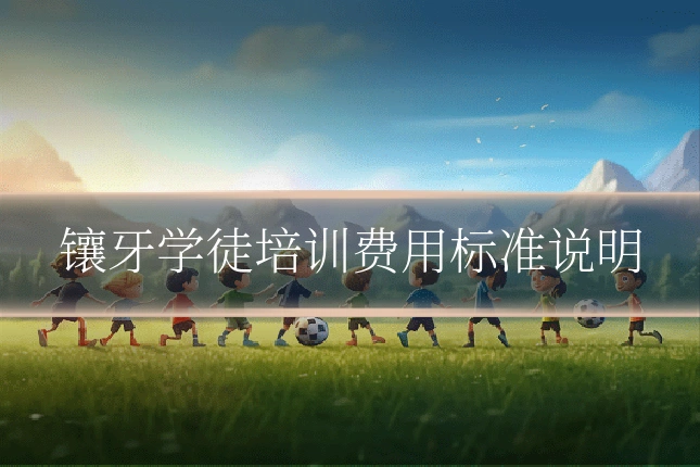 镶牙学徒培训费用标准说明
