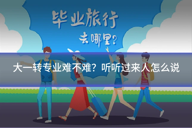 大一转专业难不难?听听过来人怎么说