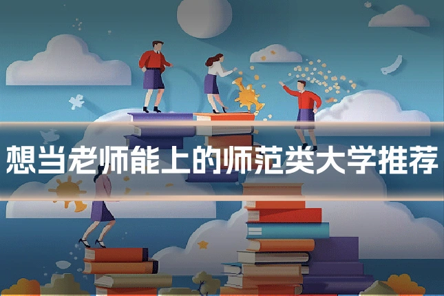 想当老师能上的师范类大学推荐
