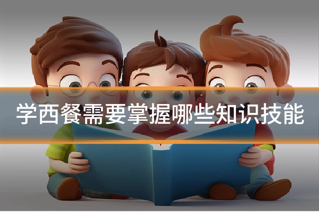 学西餐需要掌握哪些知识技能