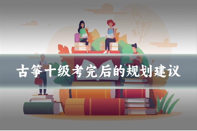 古筝十级考完后的规划建议
